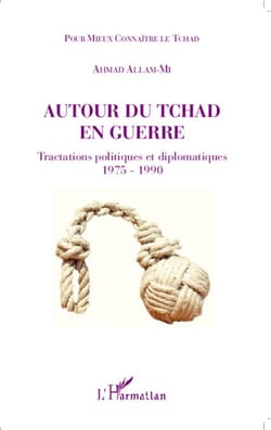 Autour du Tchad en guerre - Tractations politiques et diplomatiques 1975 - 1990