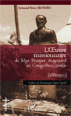 L'oeuvre missionnaire de Mgr Prosper Augouard au Congo-Brazzaville - 1881-1921