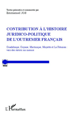 Contribution à l'histoire juridico-politique de l'outremer francais - Guadeloupe, Guyane, Martinique, Mayotte et La Réunion : vers des statuts sur mesure
