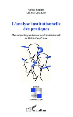 Analyse insitutionnelle des pratiques - Une socio-clinique des tourments institutionnels au Brésil et en France