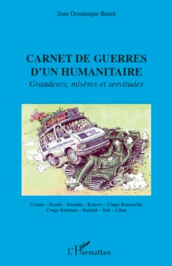 Carnet de guerres d'un humanitaire - Grandeurs, misères et servitudes