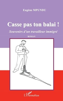 Casse pas ton balai ! - Souvenirs d'un travailleur immigré