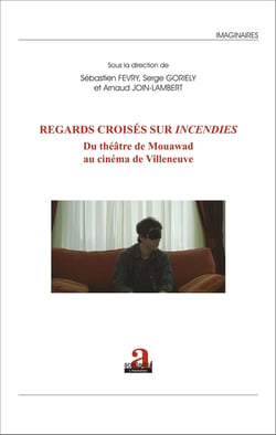 Regards croisés sur <em>Incendies</em> - Du théâtre de Mouawad au cinéma de Villeneuve