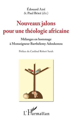 Nouveaux jalons pour une théologie africaine - Mélanges en hommage à Monseigneur Barthélémy Adoukonou