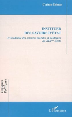 Instituer des savoirs d'Etat - L'Académie des sciences morales et politiques au XIXème siècle