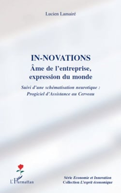 Innovations. Ames de l'entreprise, expression du monde - Suivi d'une schématisation neurotique : Progiciel d'Assistance au Cerveau