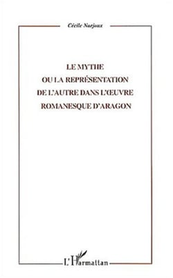 LE MYTHE OU LA REPRESENTATION DE L'AUTRE DANS L'�UVRE ROMANESQUE D'ARAGON