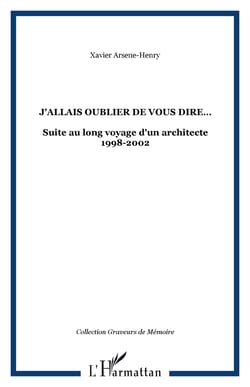 J'ALLAIS OUBLIER DE VOUS DIRE� - Suite au long voyage d'un architecte 1998-2002