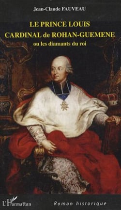 Le prince Louis - Cardinal de Rohan-Guéméné - Ou les diamants du roi