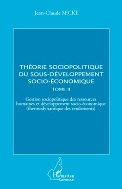 Théorie sociopolitique du sous-développement socio-économique (Tome 2) - Gestion sociopolitique des ressources humaines et développement socio-économique (thermodynamique des rendements)