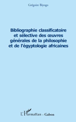 Bibliographie classificatoire et sélective des �uvres générales de la philosophie et de l'égyptologie africaines