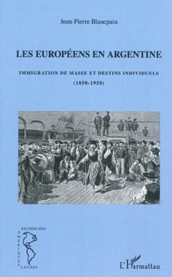Les européens en Argentine - Immigration de masse et destins individuels (1850-1950)