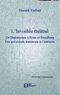 L'Invisible théâtral - De Shakespeare à Ibsen et Strindberg - Pour une nouvelle dramaturgie de l'intériorité