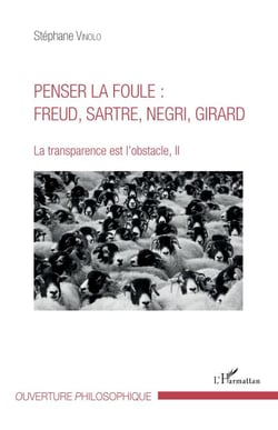 Penser la foule : Freud, Sartre, Negri, Girard - La transparence est l'obstacle, II