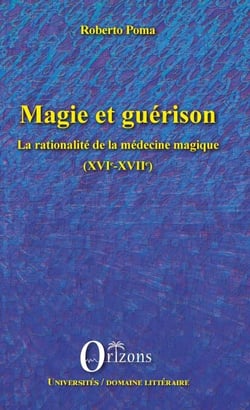 Magie et guérison - La rationalité de la médecine magique (XVIe-XVIIe)