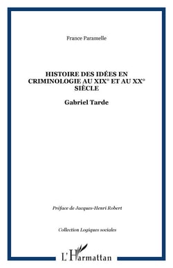 Histoire des idées en criminologie au XIX° et au XX° siècle - Gabriel Tarde