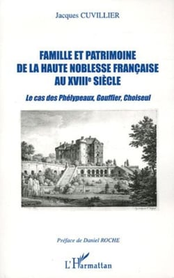 Famille et patrimoine de la haute noblesse française au XVIII° siècle - Le cas des Phélypeaux, Gouffier, Choiseul