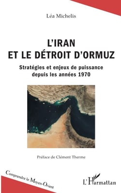 L'Iran et le détroit d'Ormuz - Stratégies et enjeux de puissance depuis les années 1970