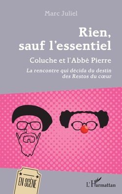 Rien, sauf l'essentiel - Coluche et l'Abbé Pierre La rencontre qui décida du destin des Restos du coeur - La rencontre qui décida du destin des Restos du coeur
