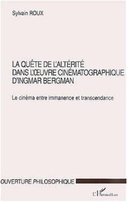 LA QUÊTE DE L'ALTÉRITÉ DANS L'�UVRE CINÉMATOGRAPHIQUE D'INGMAR BERGMAN - Le cinéma entre immanence et transcendance