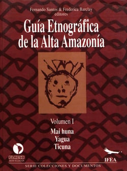 Guía etnográfica de la Alta Amazonía. Volumen I - Mai huna. Yagua. Ticuna