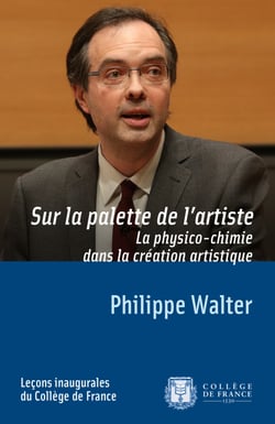Sur la palette de l’artiste. La physico-chimie dans la création artistique - Leçon inaugurale prononcée le jeudi 20 mars 2014