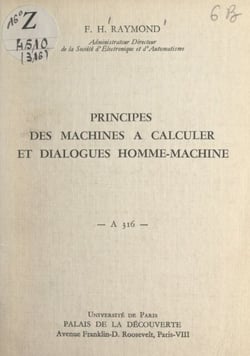 Principes des machines à calculer et dialogues homme-machine - Conférence donnée au Palais de la découverte, le 30 octobre 1965, dans le cadre de l'exposition "L'informatique ou l'ère des ordinateurs"