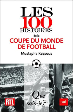 Les 100 histoires de la Coupe du monde de football - « Que sais-je ? » n° 4010