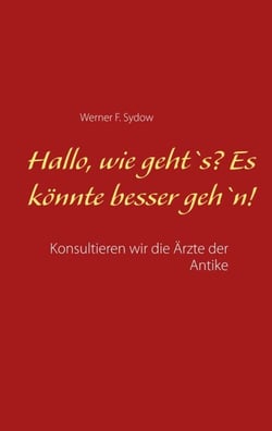 Hallo, wie geht`s? Es könnte besser geh`n! - Konsultieren wir die Ärzte der Antike
