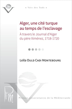 Alger, une cité turque au temps de l’esclavage - À travers le Journal d’Alger du père Ximénez, 1718-1720