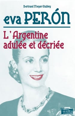 Eva Peron - L'Argentine adulée et décriée