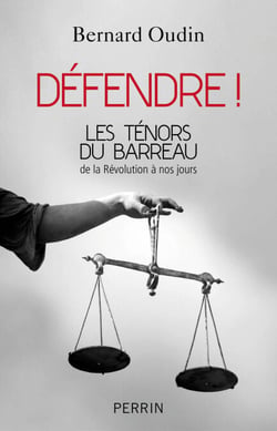Défendre ! Les ténors du barreau de la révolutionà nos jours