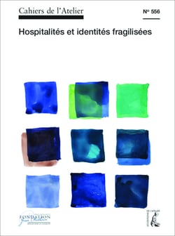 Cahiers de l'Atelier n° 556 - Hospitalités et identités fragilisées