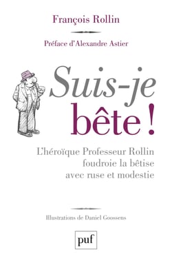 Suis-je bête ! - L'héroïque Professeur Rollin foudroie la bêtise avec ruse et modestie - L'héroïque Professeur Rollin foudroie la bêtise avec ruse et modestie