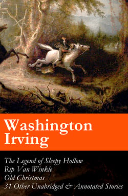 The Legend of Sleepy Hollow + Rip Van Winkle + Old Christmas + 31 Other Unabridged &amp; Annotated Stories (The Sketch Book of Geoffrey Crayon, Gent.)