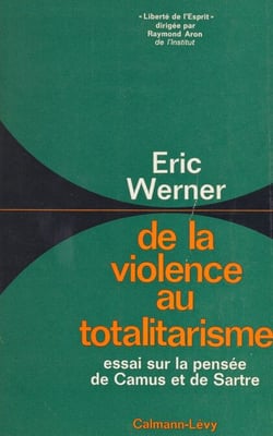 De la violence au totalitarisme - Essai sur la pensée de Camus et de Sartre