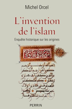 L'invention de l'Islam - Enquête historique sur les origines