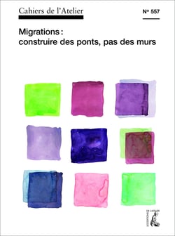 Cahiers de l'Atelier n° 557 - Migrations : construire des ponts, pas des murs