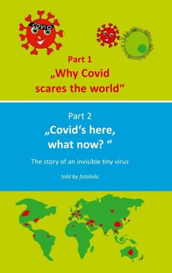 Why Covid scares the world &amp; Covid`s here, what now? - The story of an invisible tiny virus