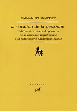 La vocation de la personne : L'histoire du concept de personne de sa naissance augustinienne à sa redécouverte phénoménologique - L'histoire du concept de personne de sa naissance augustinienne à sa redécouverte phénoménologique