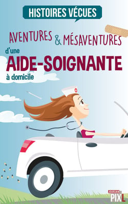 Aventures et mésaventures d'une aide-soignante à domicile - Anecdotes de vie