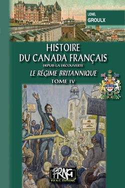Histoire du Canada français depuis la découverte Tome 4 - le régime britanique