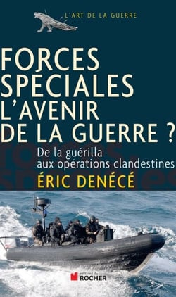 Forces spéciales, l'avenir de la guerre ? - De la guérilla aux opérations clandestines