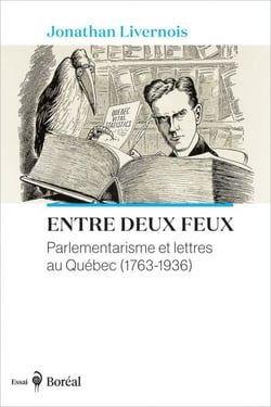 Entre deux feux - Parlementarisme et lettres au Québec (1763-1936)