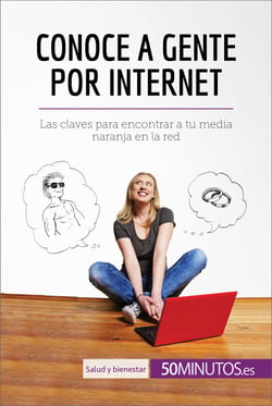 Conoce a gente por internet - Las claves para encontrar a tu media naranja en la red
