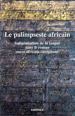 Le Palimpseste africain - Indigénisation de la langue dans le roman ouest-africain europhone