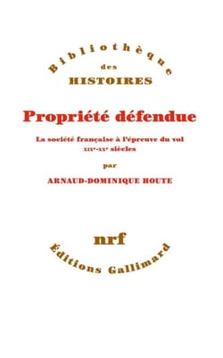Propriété défendue. La société française à l'épreuve du vol (XIXe - XXe siècles)