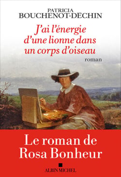 J'ai l'énergie d'une lionne dans un corps d'oiseau - Le roman de Rosa Bonheur