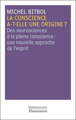 La conscience a-t-elle une origine ? - Des neurosciences à la pleine conscience : une nouvelle approche de l'esprit