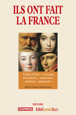 Ils ont fait la France - Chefs d'Etat - écrivains - inventeurs - musiciens - peintres - penseurs�